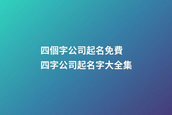 四個字公司起名免費 四字公司起名字大全集-第1張-公司起名-玄機派